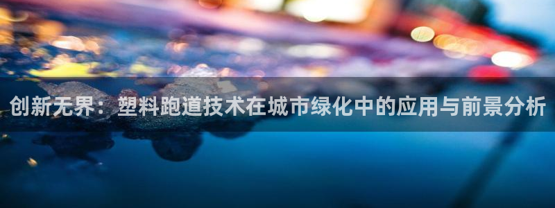 创新无界：塑料跑道技术在城市绿化中的应用与前景分析