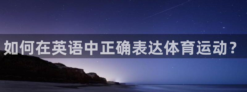 如何在英语中正确表达体育运动？