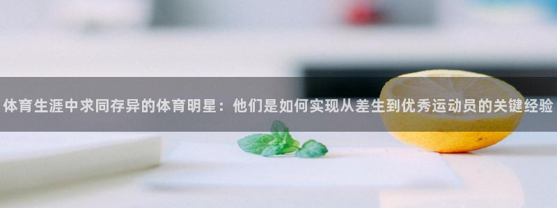 体育生涯中求同存异的体育明星：他们是如何实现从差生到优秀运动员的关键经验
