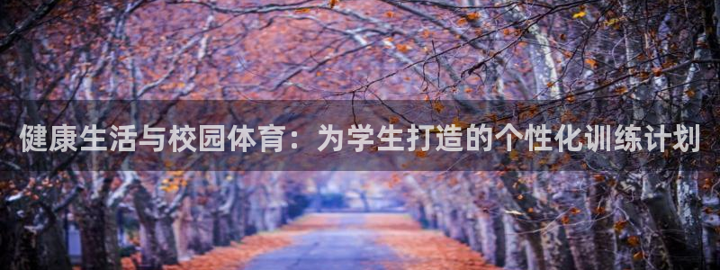 健康生活与校园体育：为学生打造的个性化训练计划